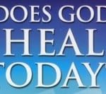 Does God Heal Today